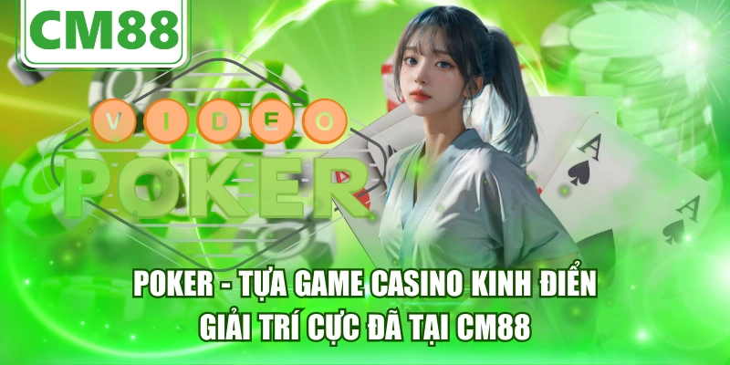 Poker - Tựa Game Casino Kinh Điển, Giải Trí Cực Đã Tại CM88