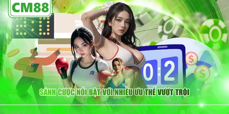Sảnh cược nổi bật với nhiều ưu thế vượt trội